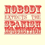Nobody Expects the Spanish inquisition